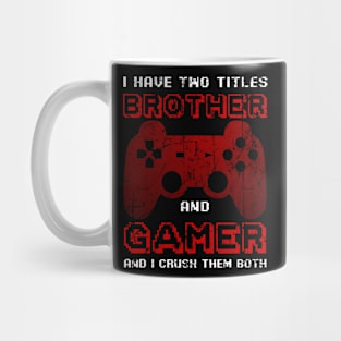 I Have Two Titles Brother And Gamer And I Crush Them Both Mug